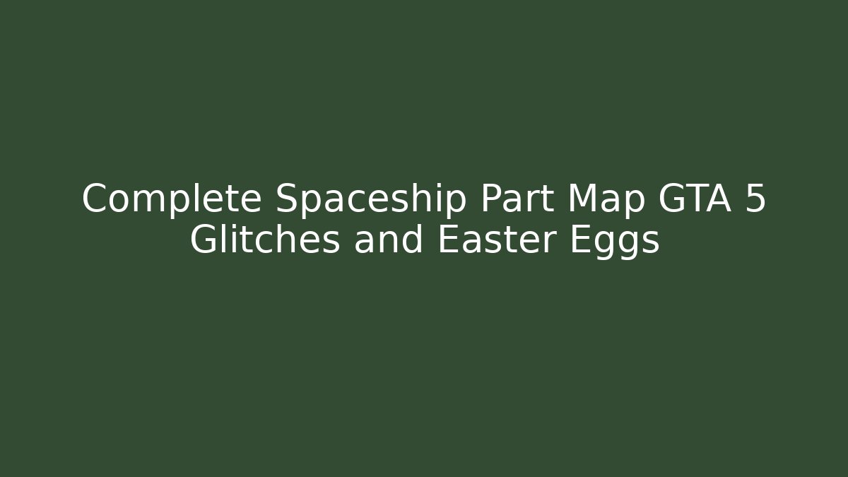 gta 5 map spaceship parts