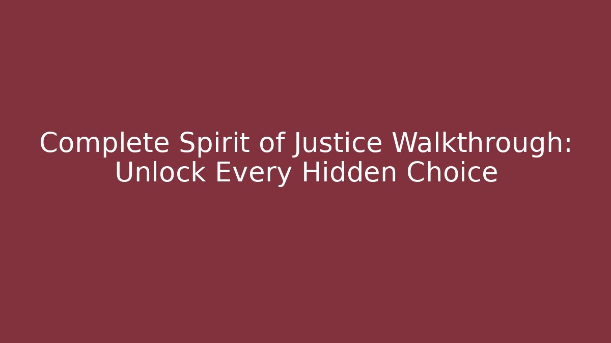 Complete Spirit of Justice Walkthrough: Unlock Every Hidden Choice