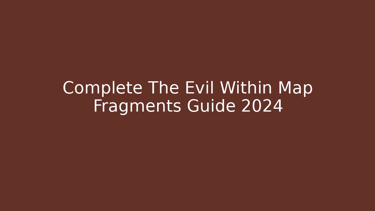 Complete The Evil Within Map Fragments Guide 2024