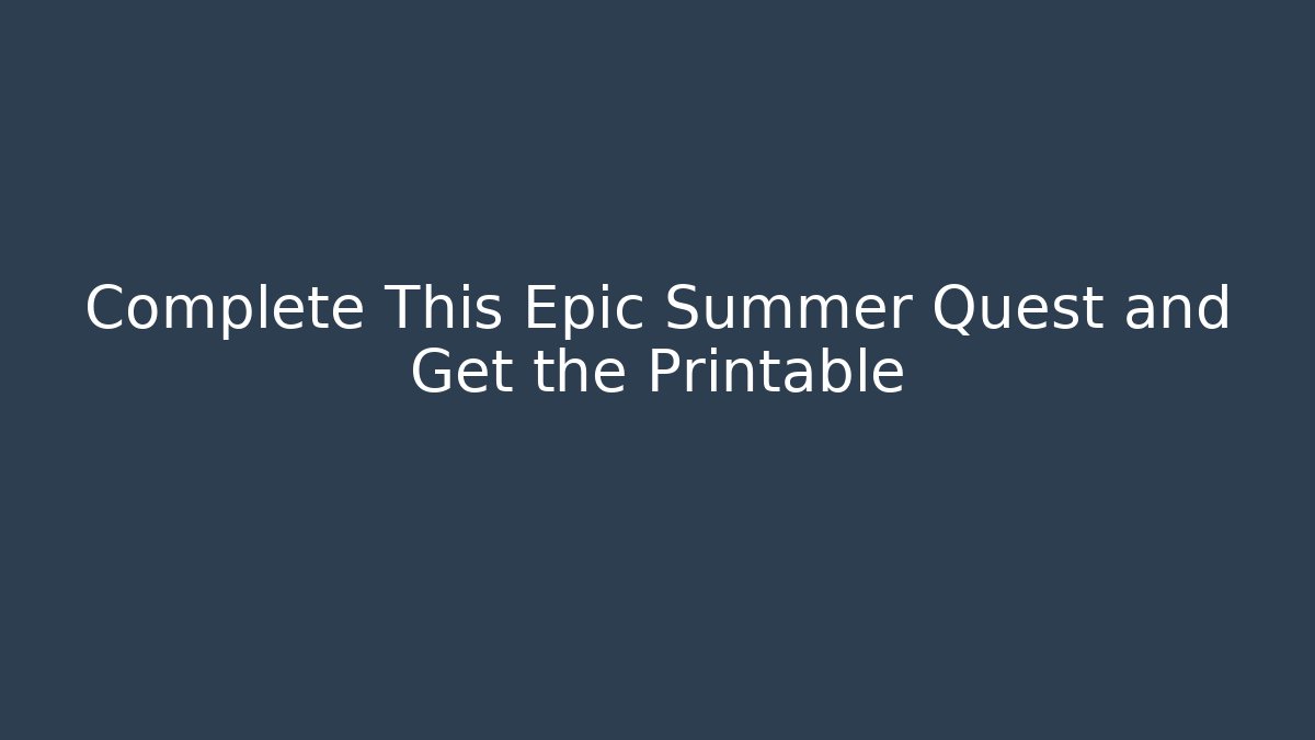 Complete This Epic Summer Quest and Get the Printable