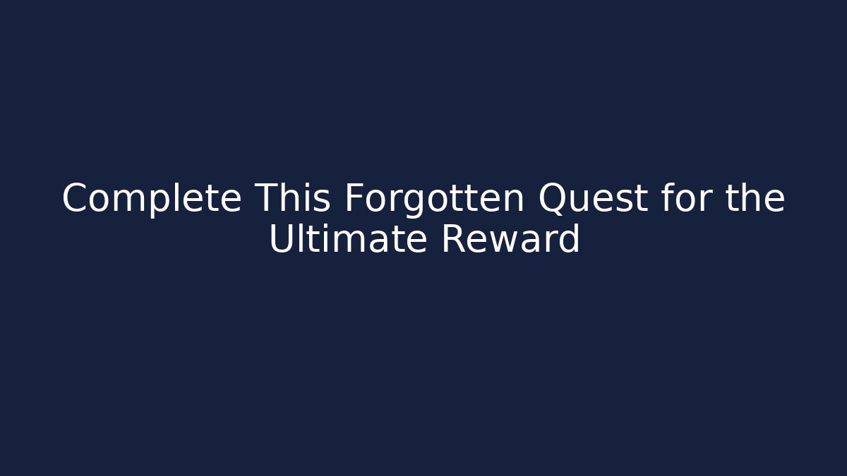 Complete This Forgotten Quest for the Ultimate Reward