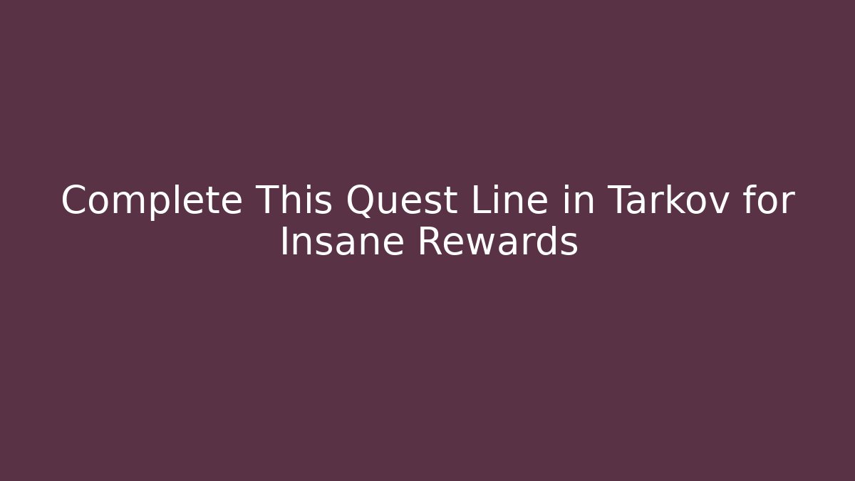 Complete This Quest Line in Tarkov for Insane Rewards