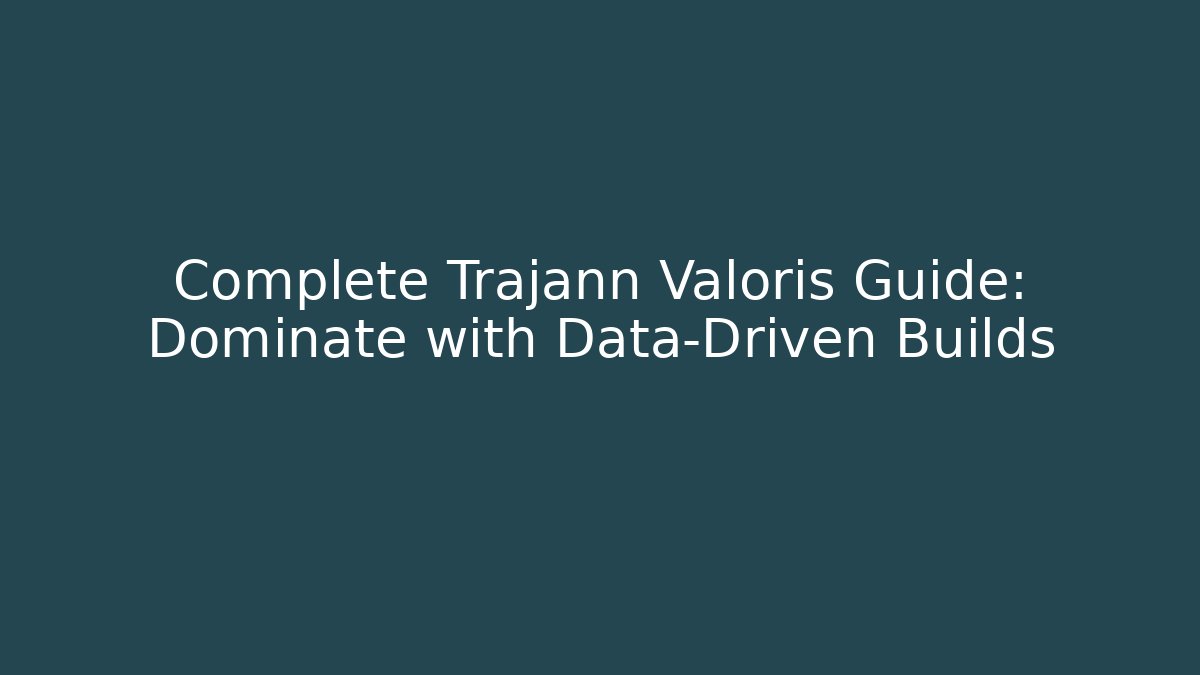 Complete Trajann Valoris Guide: Dominate with Data-Driven Builds