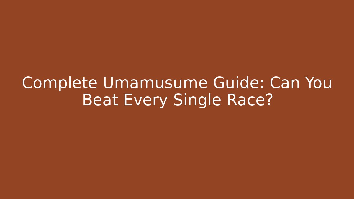 Complete Umamusume Guide: Can You Beat Every Single Race?
