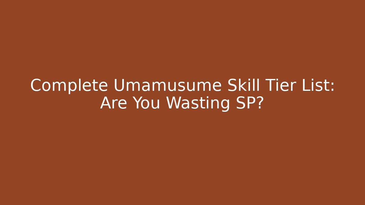 Complete Umamusume Skill Tier List: Are You Wasting SP?