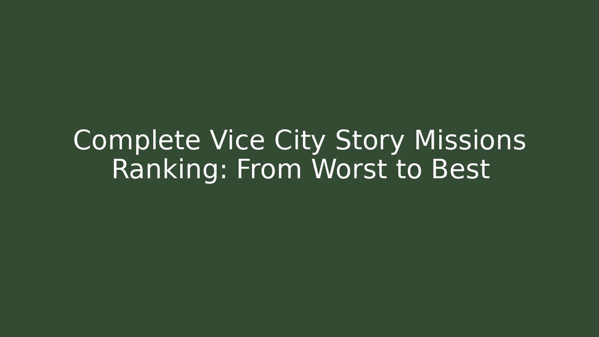Complete Vice City Story Missions Ranking: From Worst to Best