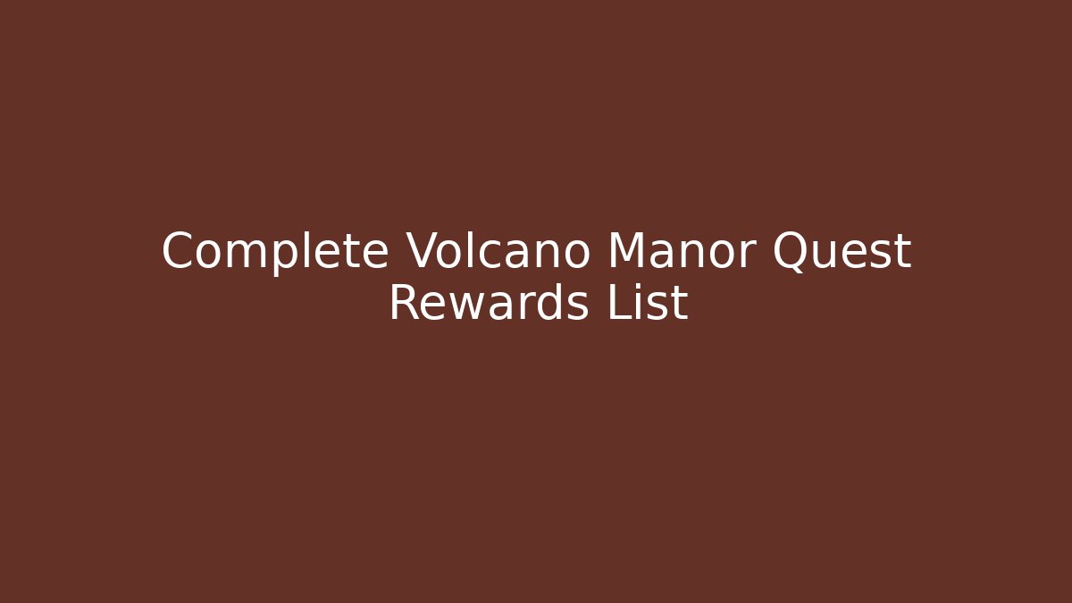 Complete Volcano Manor Quest Rewards List