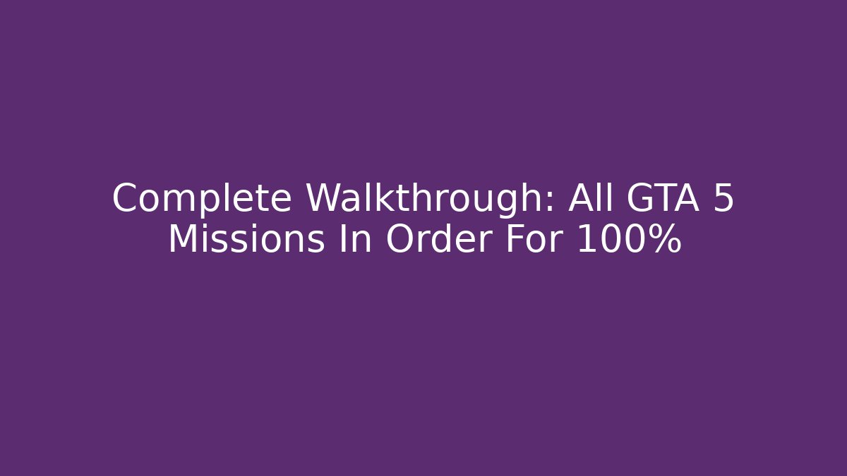 Complete Walkthrough: All GTA 5 Missions In Order For 100%