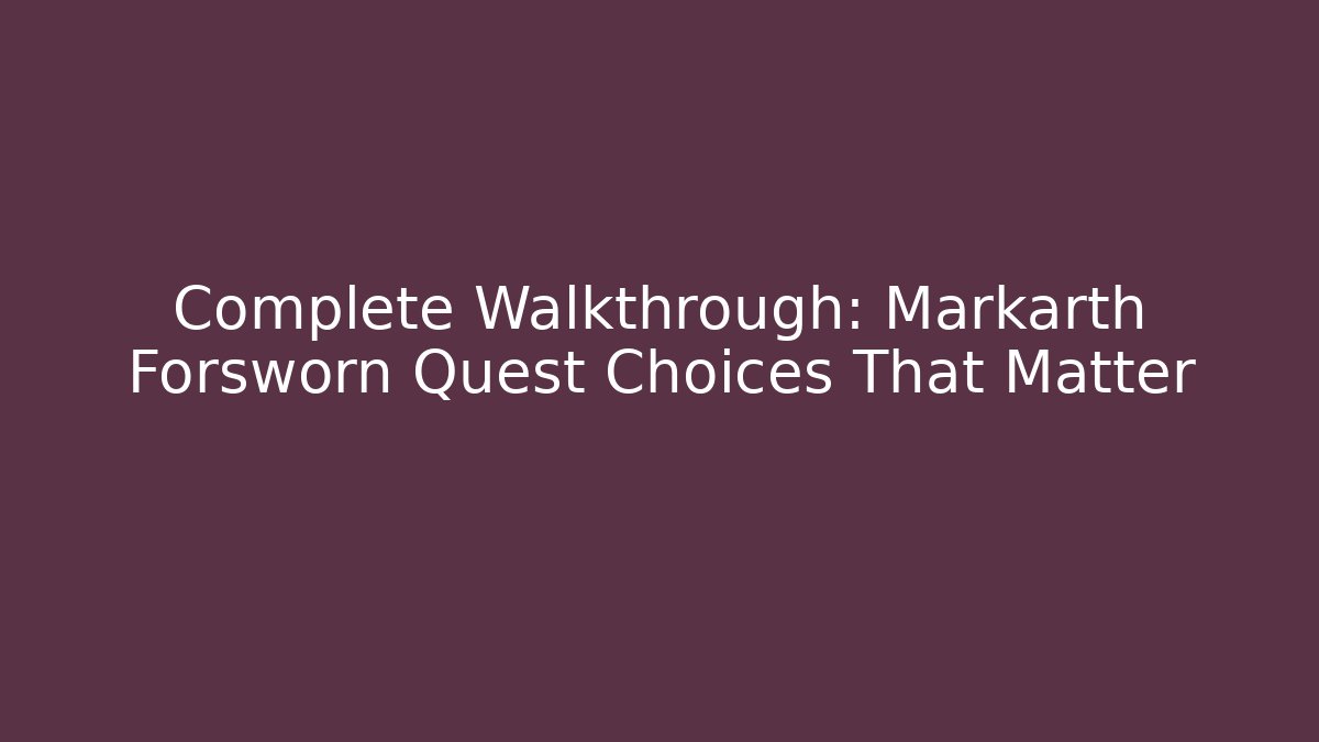 Complete Walkthrough: Markarth Forsworn Quest Choices That Matter