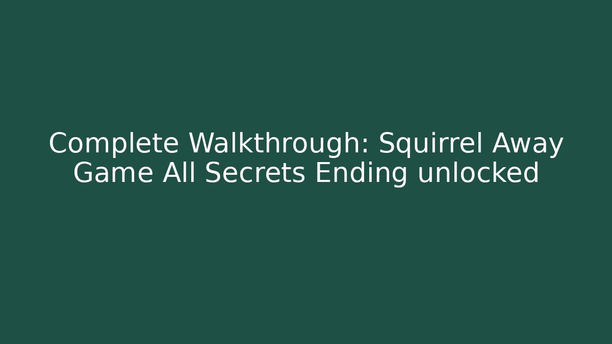 Complete Walkthrough: Squirrel Away Game All Secrets Ending unlocked