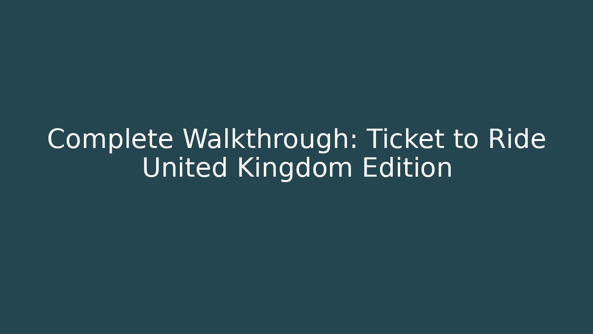 Complete Walkthrough: Ticket to Ride United Kingdom Edition