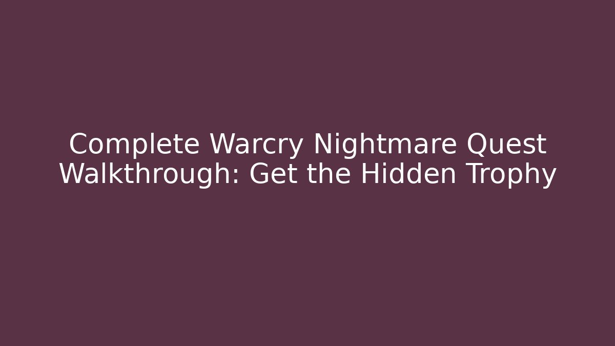 Complete Warcry Nightmare Quest Walkthrough: Get the Hidden Trophy