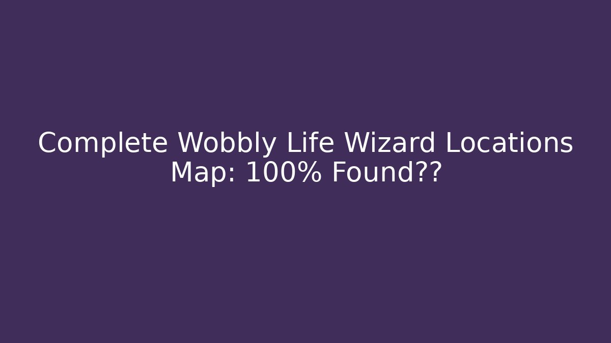 Complete Wobbly Life Wizard Locations Map: 100% Found宝藏 - Critter Realm