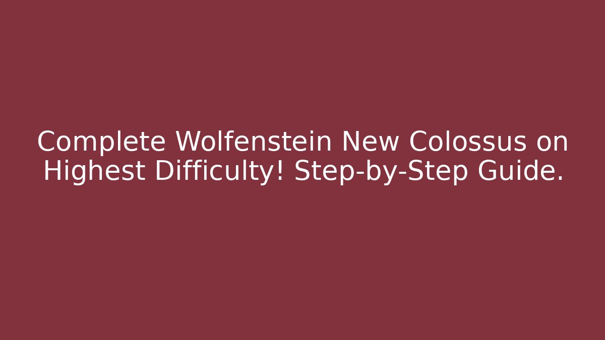 Complete Wolfenstein New Colossus on Highest Difficulty! Step-by-Step Guide.