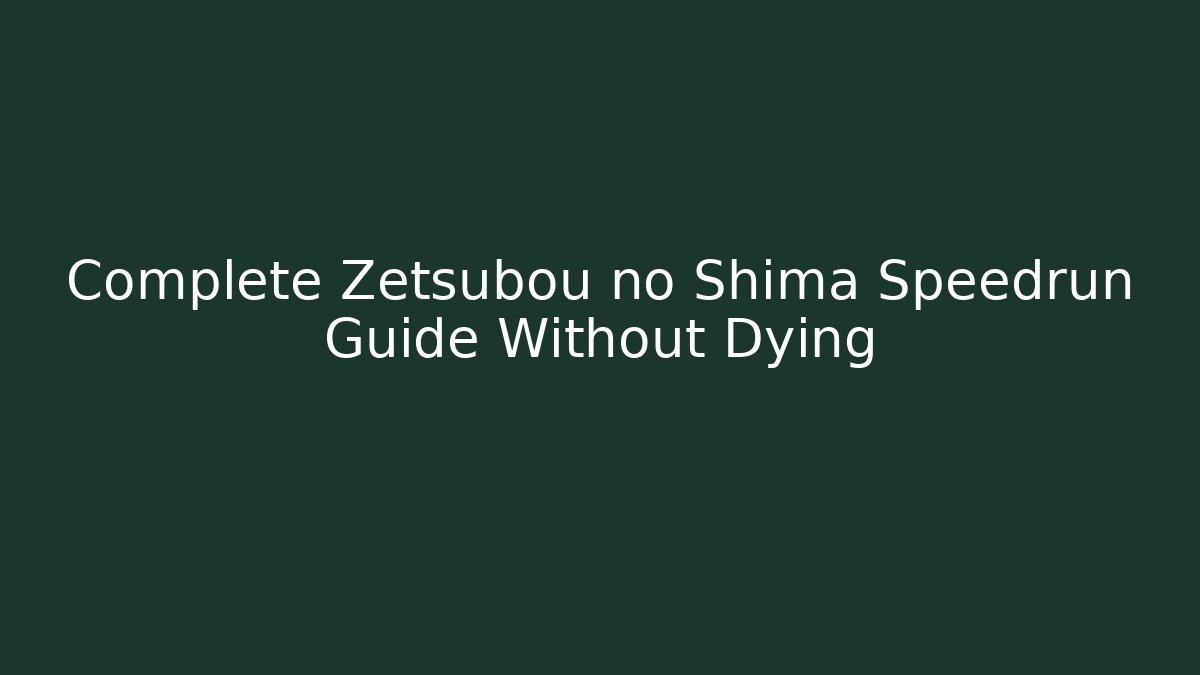 Complete Zetsubou no Shima Speedrun Guide Without Dying