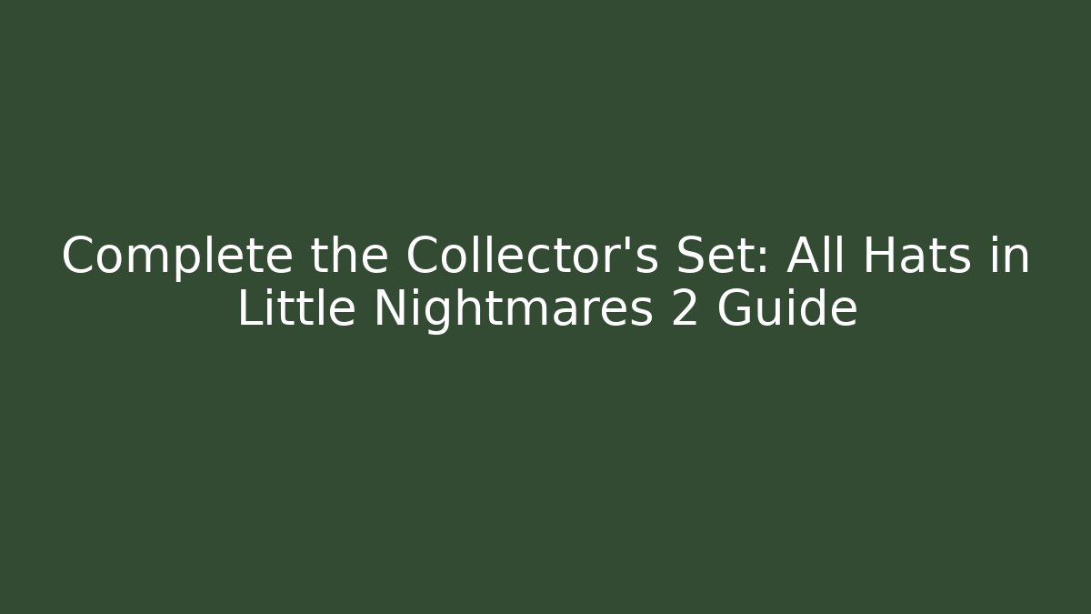 Complete the Collector's Set: All Hats in Little Nightmares 2 Guide