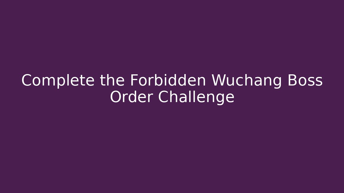 Complete the Forbidden Wuchang Boss Order Challenge