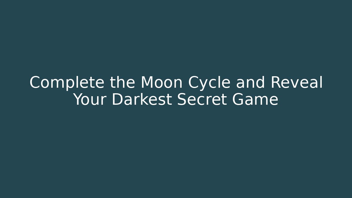 Complete the Moon Cycle and Reveal Your Darkest Secret Game