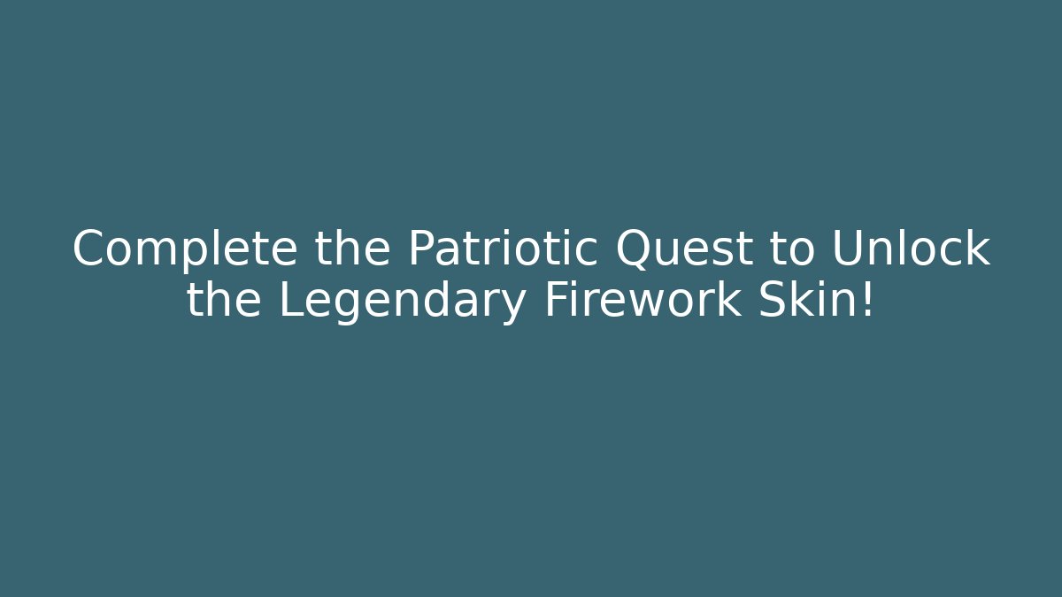 Complete the Patriotic Quest to Unlock the Legendary Firework Skin!