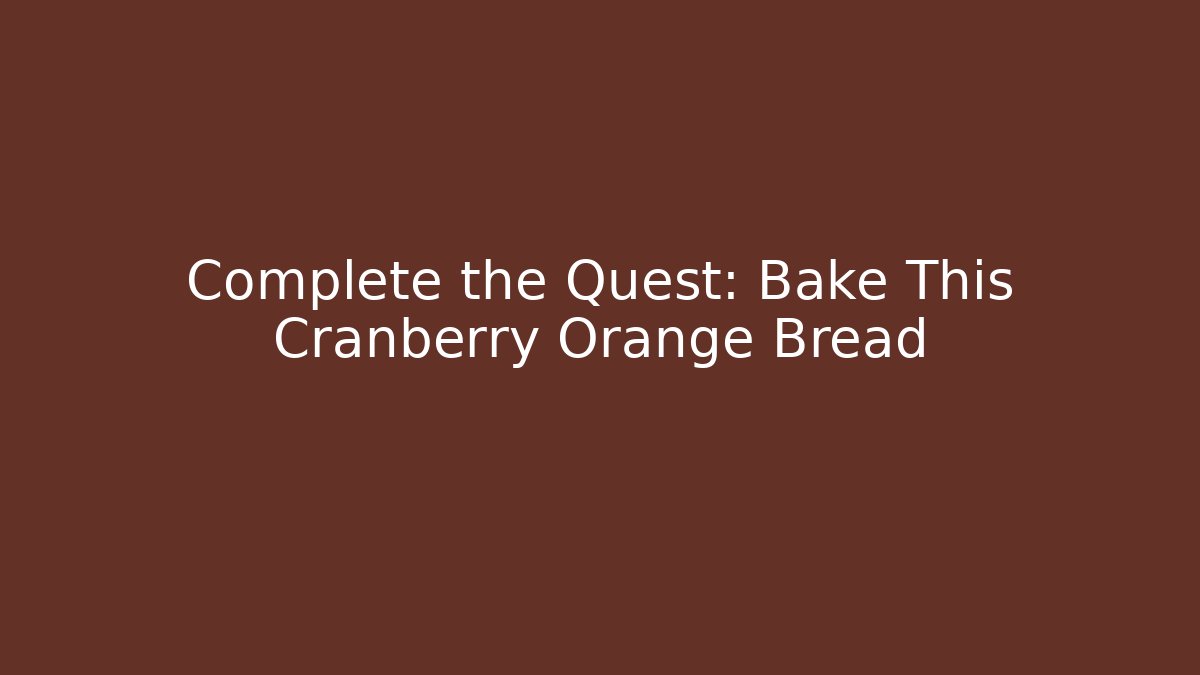 Complete the Quest: Bake This Cranberry Orange Bread - Critter Realm