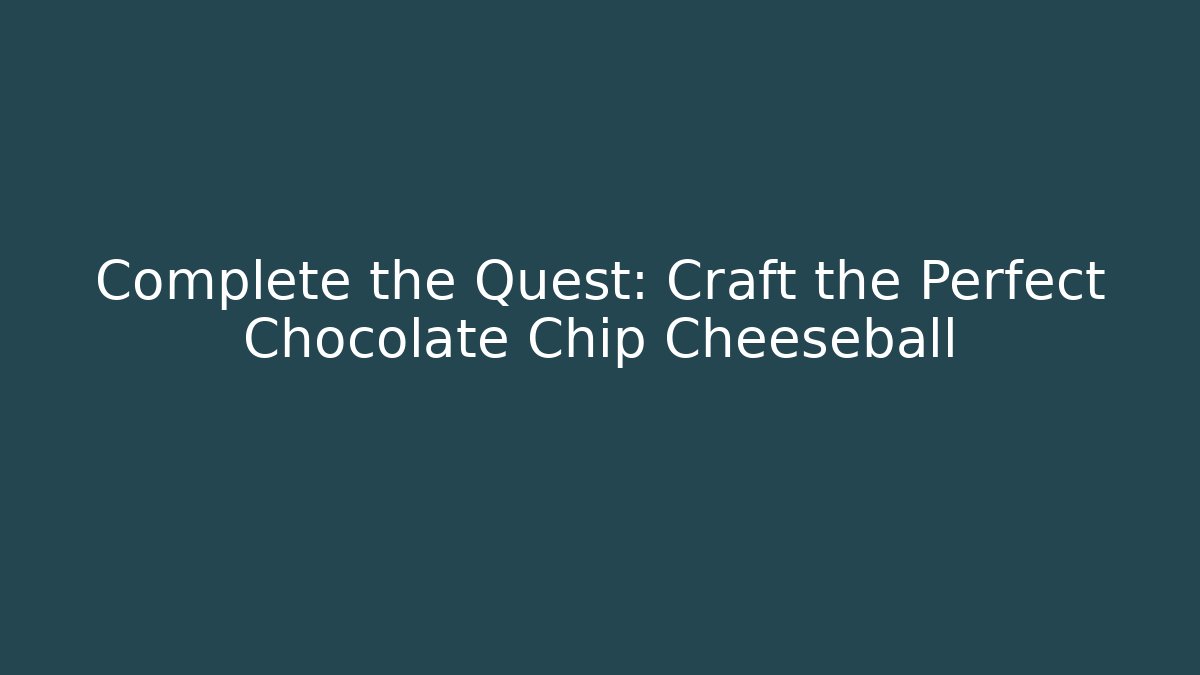 Complete the Quest: Craft the Perfect Chocolate Chip Cheeseball