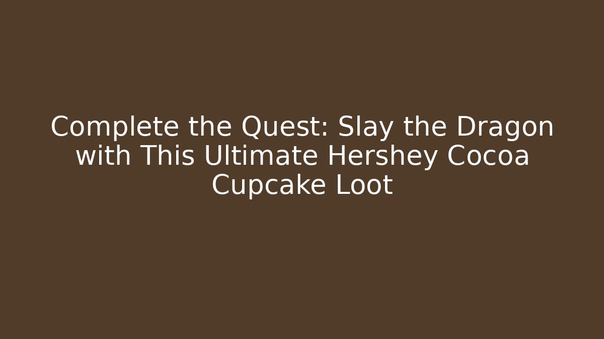 Complete the Quest: Slay the Dragon with This Ultimate Hershey Cocoa Cupcake Loot - Critter Realm