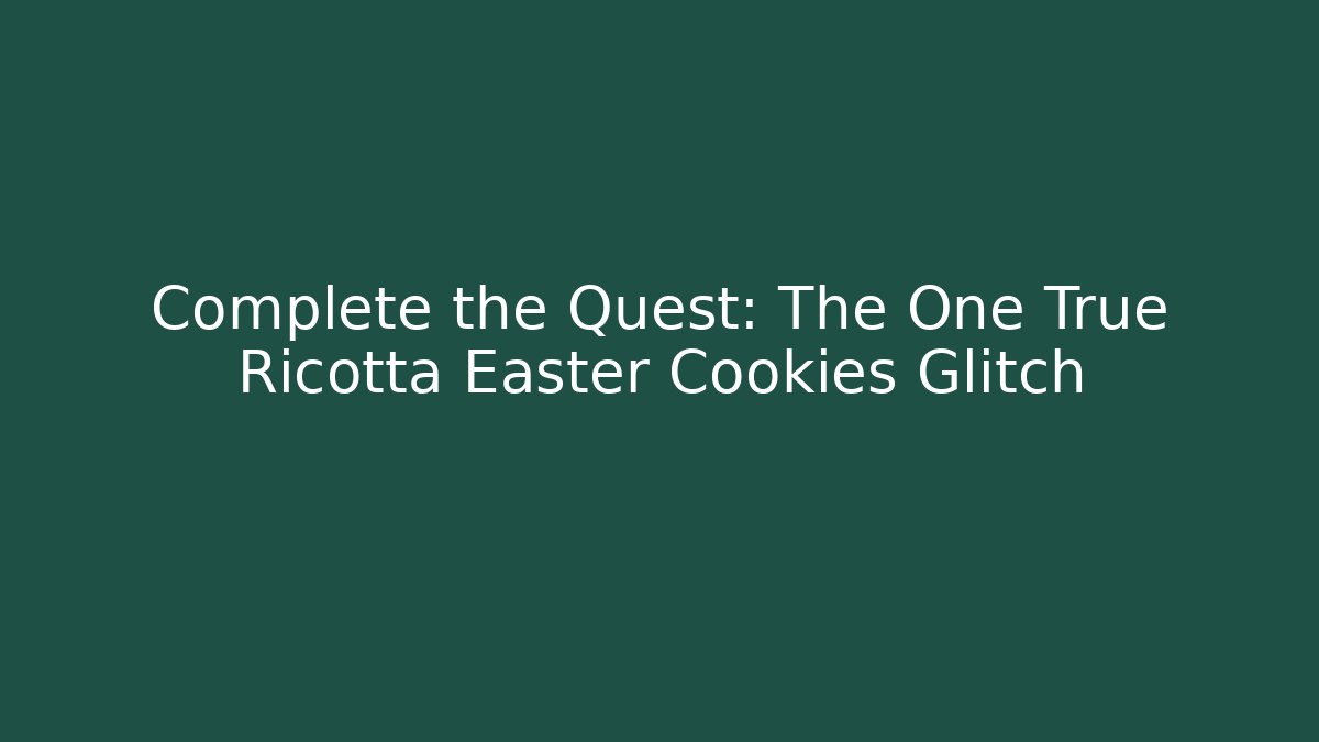 Complete the Quest: The One True Ricotta Easter Cookies Glitch - Critter Realm