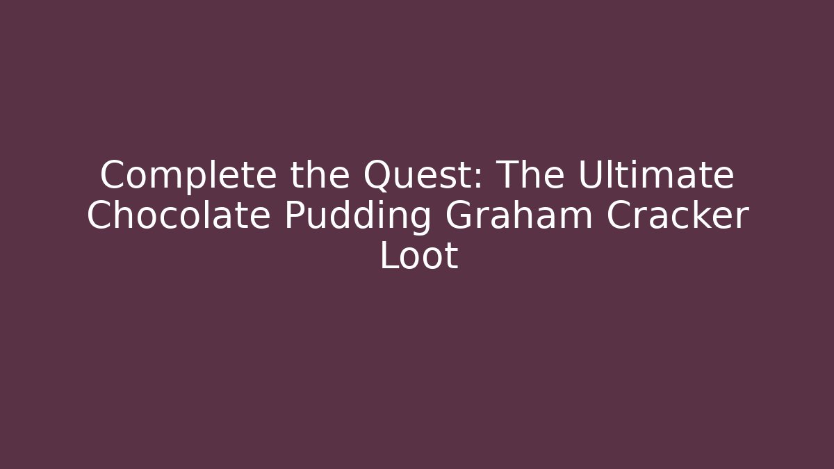 Complete the Quest: The Ultimate Chocolate Pudding Graham Cracker Loot
