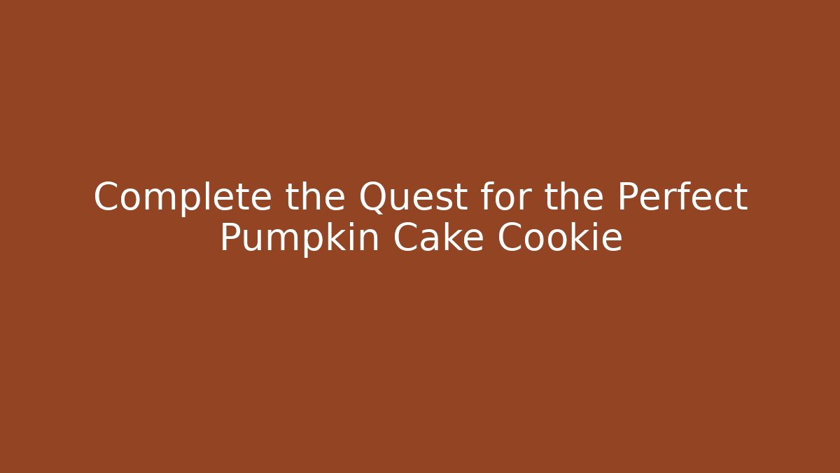 Complete the Quest for the Perfect Pumpkin Cake Cookie