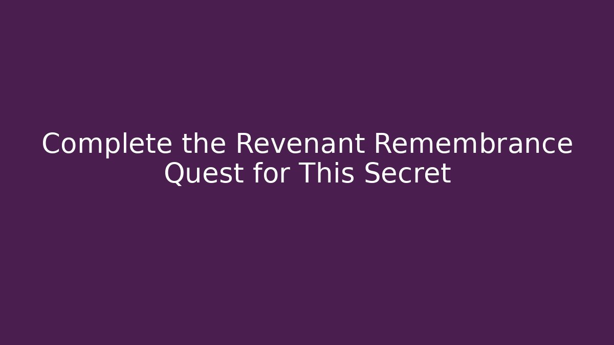 Complete the Revenant Remembrance Quest for This Secret