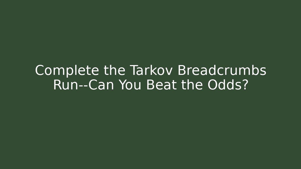 Complete the Tarkov Breadcrumbs Run—Can You Beat the Odds? - Critter Realm