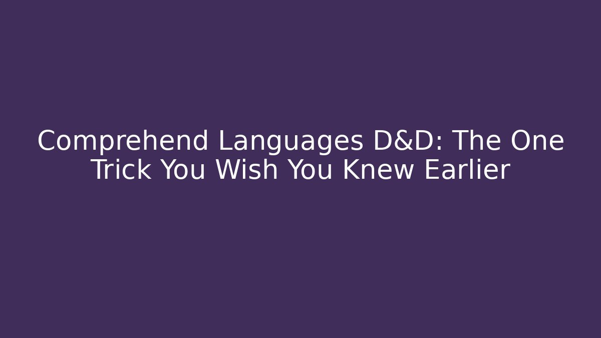 Comprehend Languages D&D: The One Trick You Wish You Knew Earlier