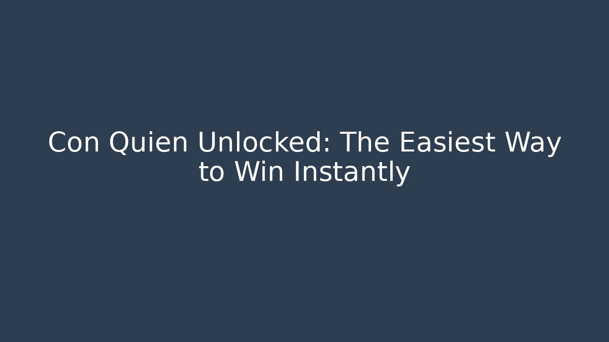 Con Quién Unlocked: The Easiest Way to Win Instantly