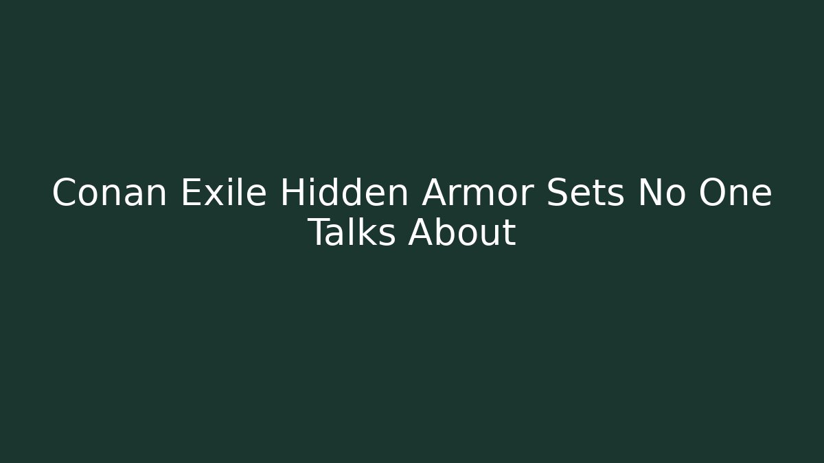 Conan Exile Hidden Armor Sets No One Talks About