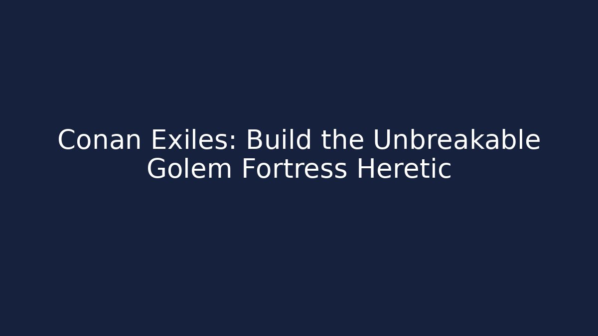 Conan Exiles: Build the Unbreakable Golem Fortress Heretic