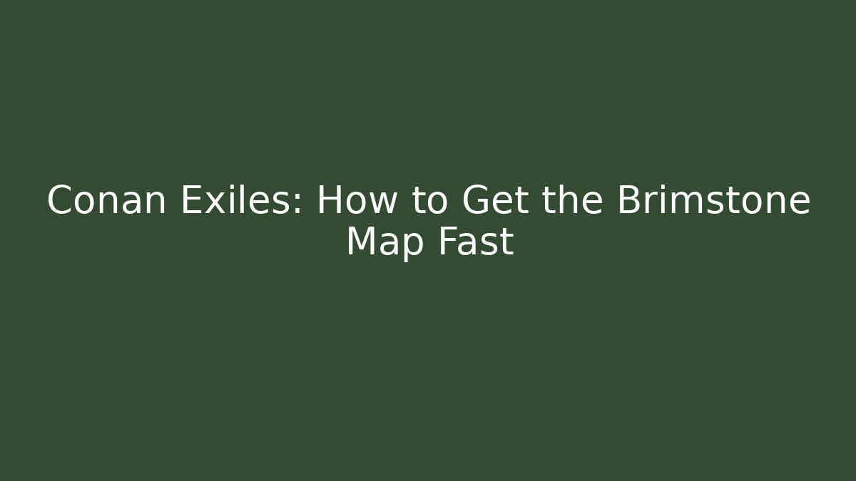 Conan Exiles: How to Get the Brimstone Map Fast