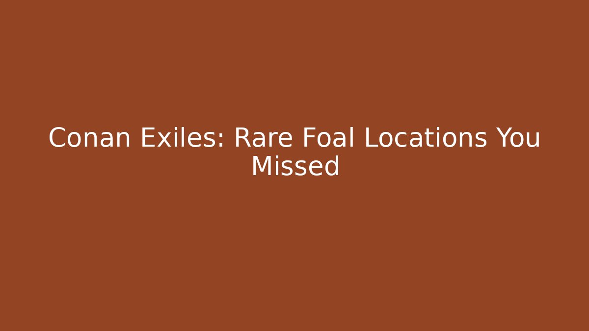 Conan Exiles: Rare Foal Locations You Missed