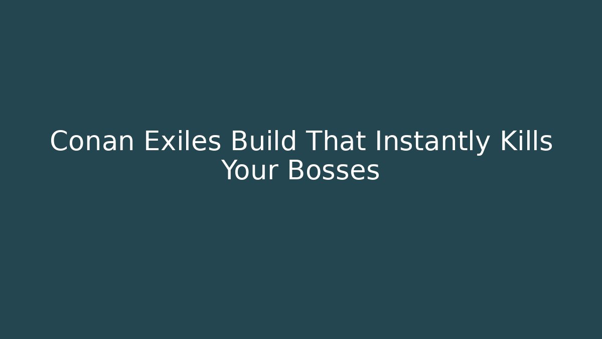 Conan Exiles Build That Instantly Kills Your Bosses