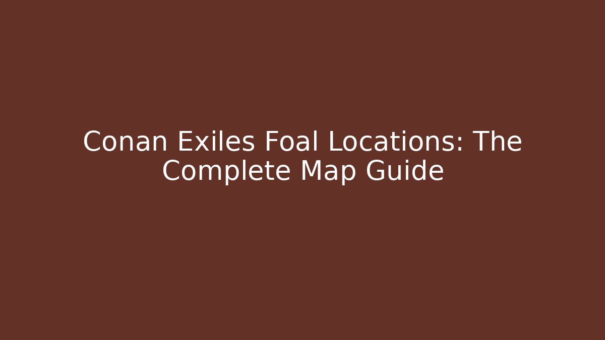 Conan Exiles Foal Locations: The Complete Map Guide - Critter Realm