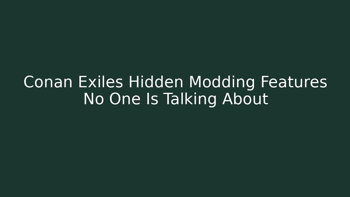 Conan Exiles Hidden Modding Features No One Is Talking About