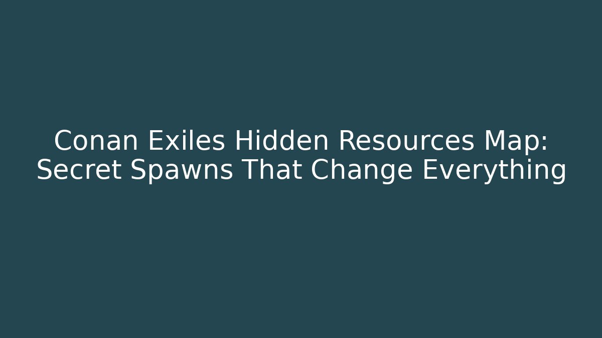 Conan Exiles Hidden Resources Map: Secret Spawns That Change Everything - Critter Realm