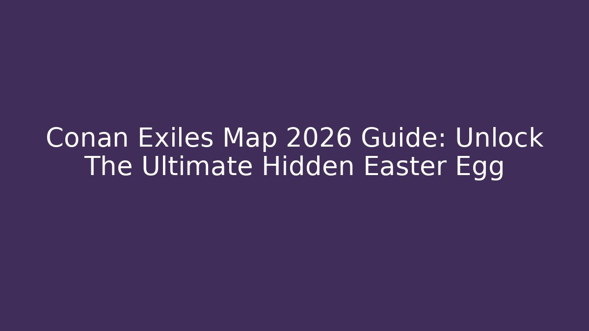 Conan Exiles Map 2026 Guide: Unlock The Ultimate Hidden Easter Egg - Critter Realm