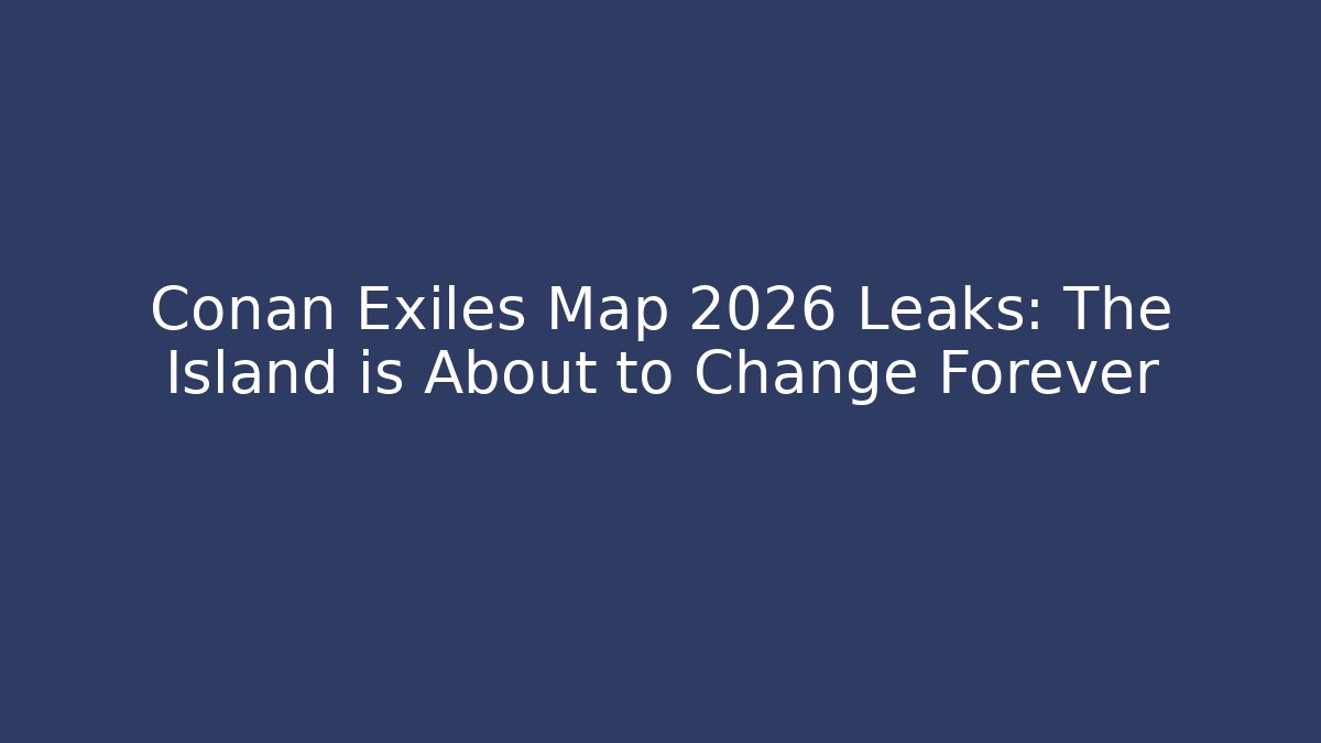 Conan Exiles Map 2026 Leaks: The Island is About to Change Forever - Critter Realm