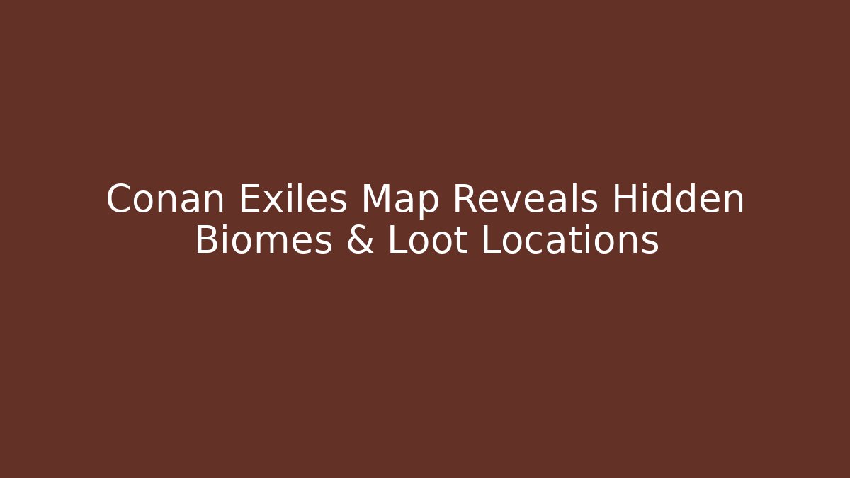 Conan Exiles Map Reveals Hidden Biomes & Loot Locations