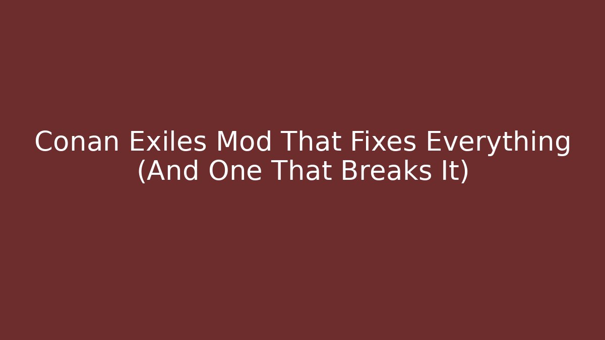 Conan Exiles Mod That Fixes Everything (And One That Breaks It)
