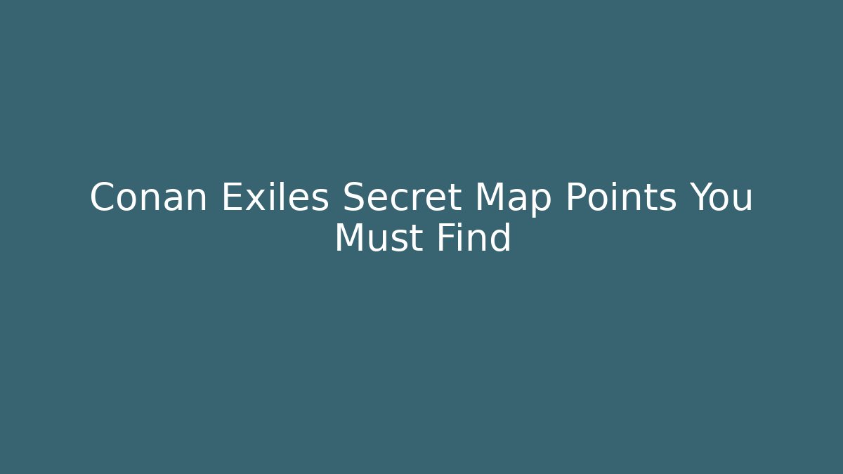 Conan Exiles Secret Map Points You Must Find - Critter Realm