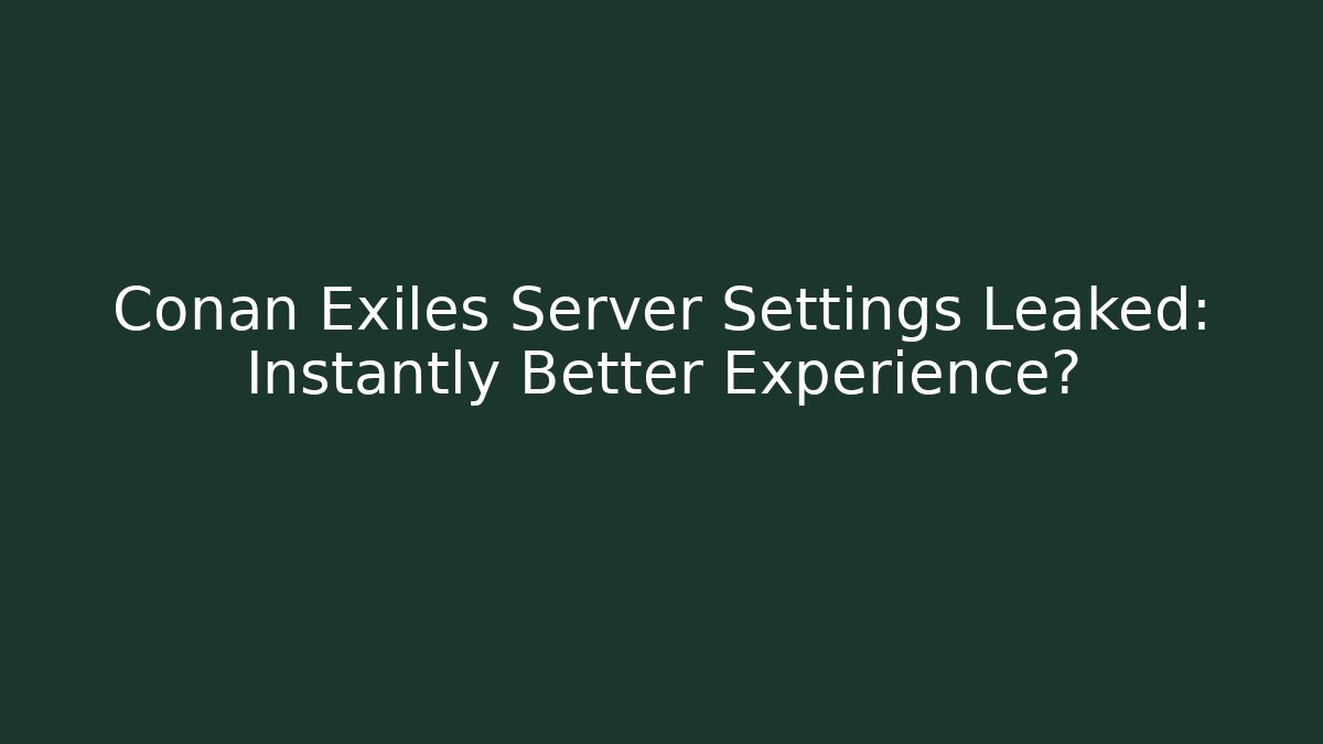 Conan Exiles Server Settings Leaked: Instantly Better Experience? - Critter Realm