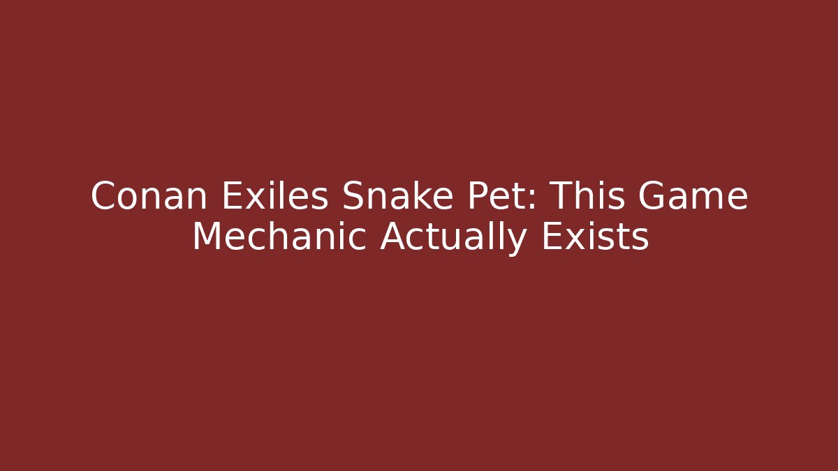 Conan Exiles Snake Pet: This Game Mechanic Actually Exists