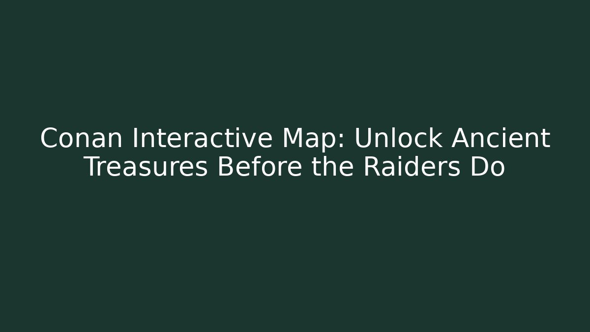 Conan Interactive Map: Unlock Ancient Treasures Before the Raiders Do - Critter Realm