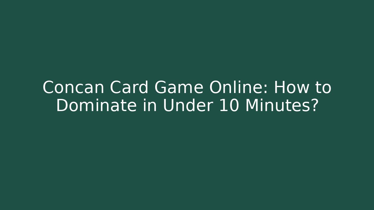 Concan Card Game Online: How to Dominate in Under 10 Minutes?